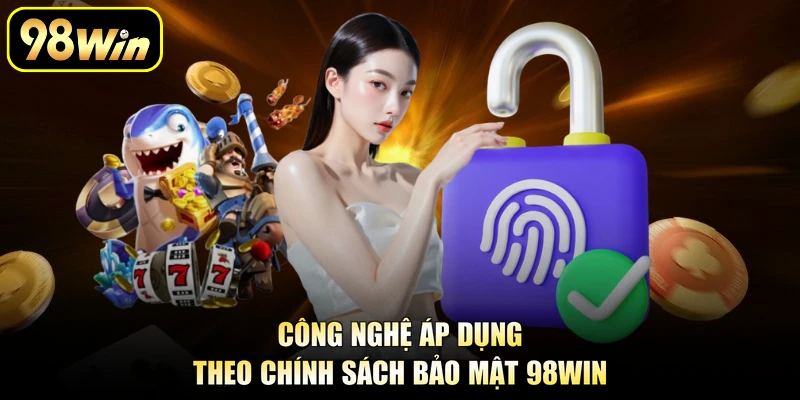Chính Sách Bảo Mật 98Win - Quy Định An Toàn Cho Cược Thủ 2 Công nghệ áp dụng theo chính sách bảo mật 98Win