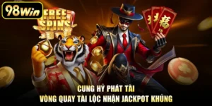 Cung Hỷ Phát Tài – Vòng Quay Tài Lộc Nhận Jackpot Khủng