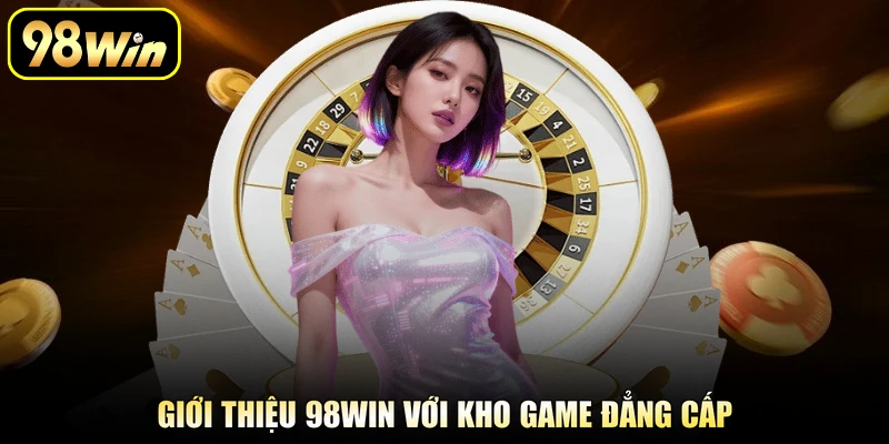Giới thiệu 98Win với kho game đẳng cấp