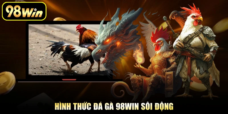Hình thức đá gà 98Win sôi động