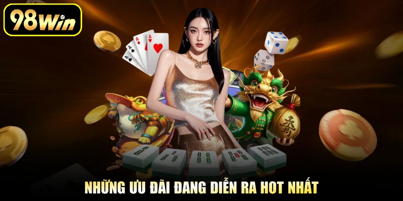 Khuyến Mãi 98Win - Chương Trình Đặc Sắc Cho Thành Viên 1 Những ưu đãi đang diễn ra hot nhất