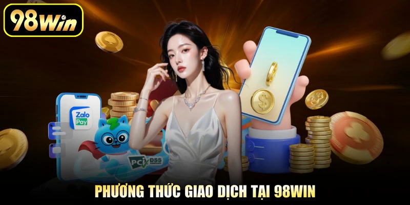 Nạp Tiền 98Win - Giao Dịch Đảm Bảo An Toàn Cho Cược Thủ 1 Phương thức giao dịch tại 98Win