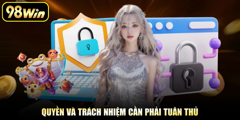 Chính Sách Bảo Mật 98Win - Quy Định An Toàn Cho Cược Thủ 3 Quyền và trách nhiệm cần phải tuân thủ