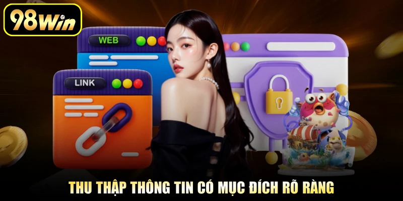 Chính Sách Bảo Mật 98Win - Quy Định An Toàn Cho Cược Thủ 1 Thu thập thông tin có mục đích rõ ràng